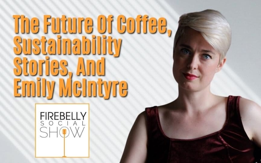 Firebelly Marketing, The Future Of Coffee, Sustainability Stories, And Emily Mcintyre the future of coffee, sustainability stories, and emily mcintyre, firebelly marketing
