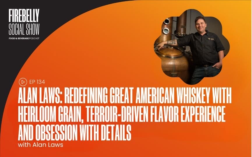 alan laws: redefining great american whiskey with heirloom grain, terroir-driven flavor experience and obsession with details, firebelly marketing